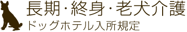 長期・終身・老犬介護ドッグホテル入所規定